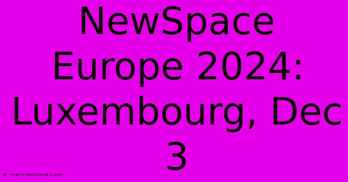 NewSpace Europe 2024: Luxembourg, Dec 3