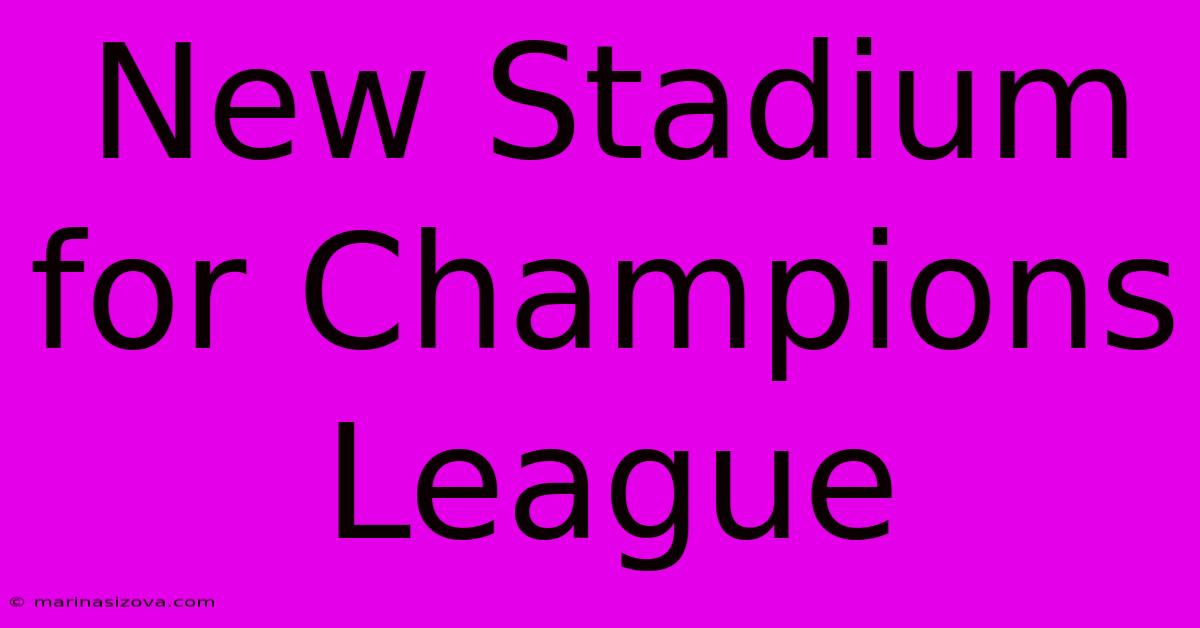 New Stadium For Champions League