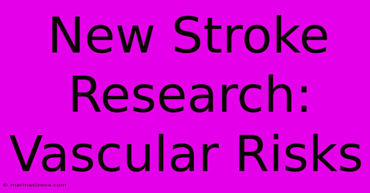 New Stroke Research: Vascular Risks