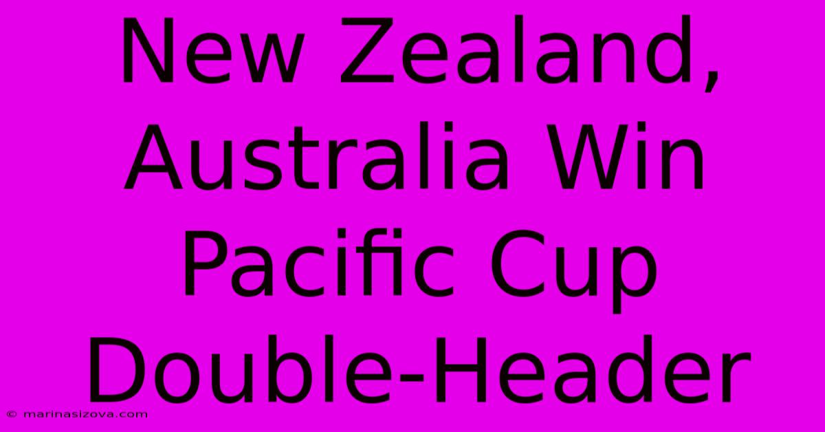 New Zealand, Australia Win Pacific Cup Double-Header 