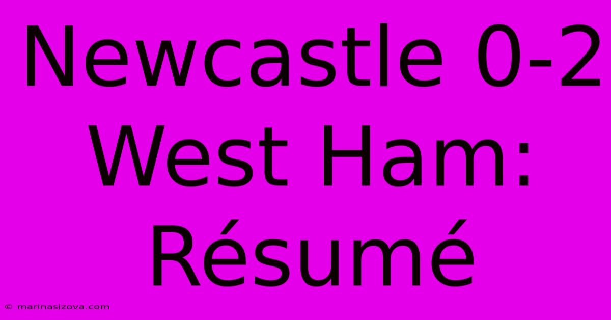 Newcastle 0-2 West Ham: Résumé