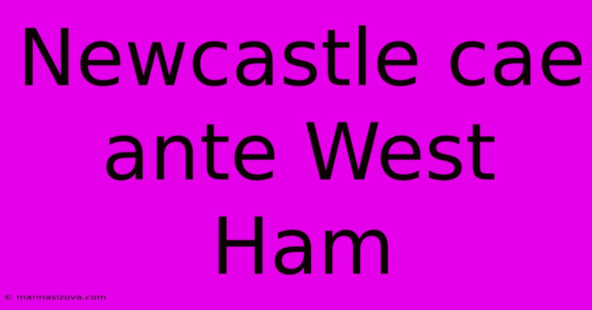 Newcastle Cae Ante West Ham