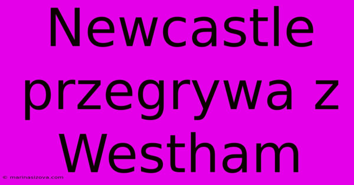 Newcastle Przegrywa Z Westham