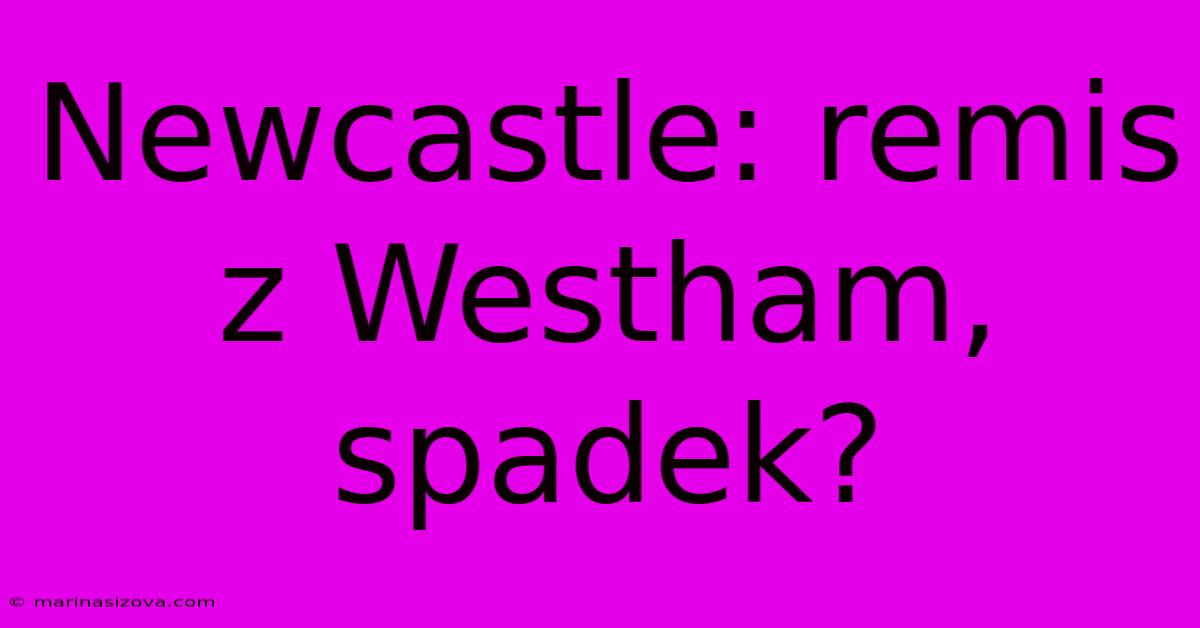 Newcastle: Remis Z Westham, Spadek?