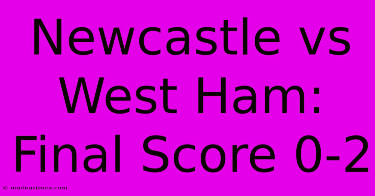 Newcastle Vs West Ham: Final Score 0-2