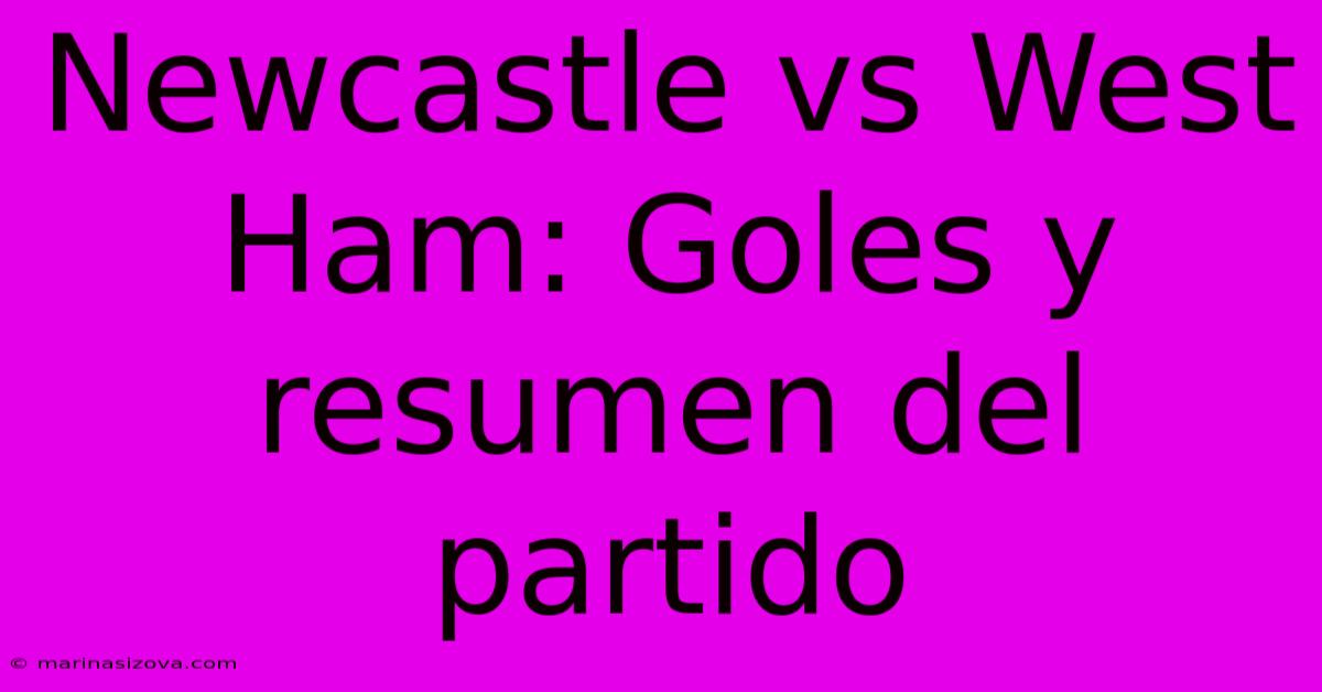 Newcastle Vs West Ham: Goles Y Resumen Del Partido