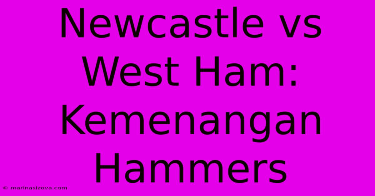 Newcastle Vs West Ham: Kemenangan Hammers