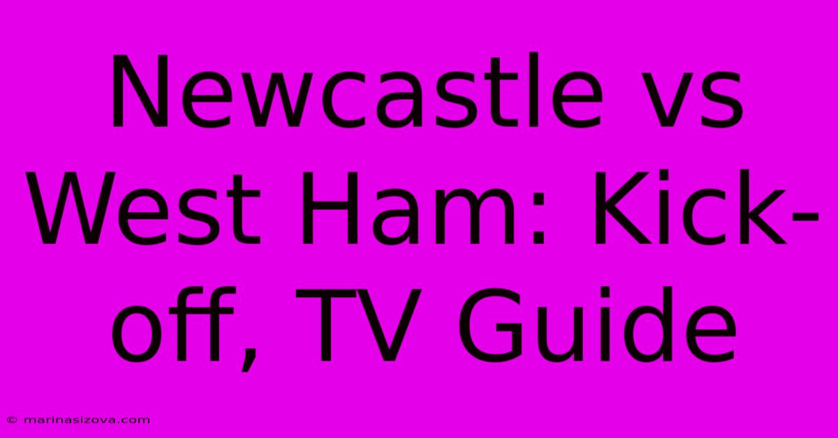 Newcastle Vs West Ham: Kick-off, TV Guide