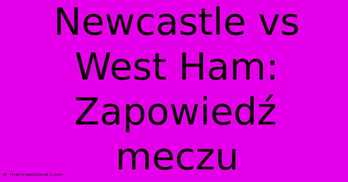 Newcastle Vs West Ham: Zapowiedź Meczu