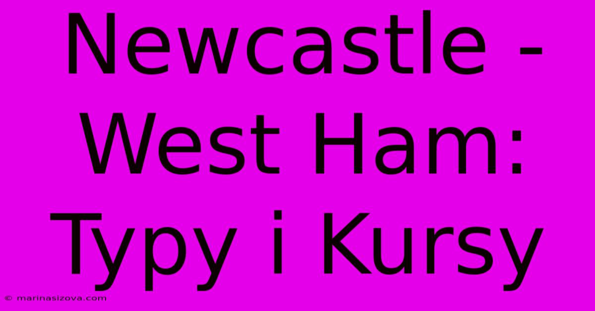 Newcastle - West Ham: Typy I Kursy