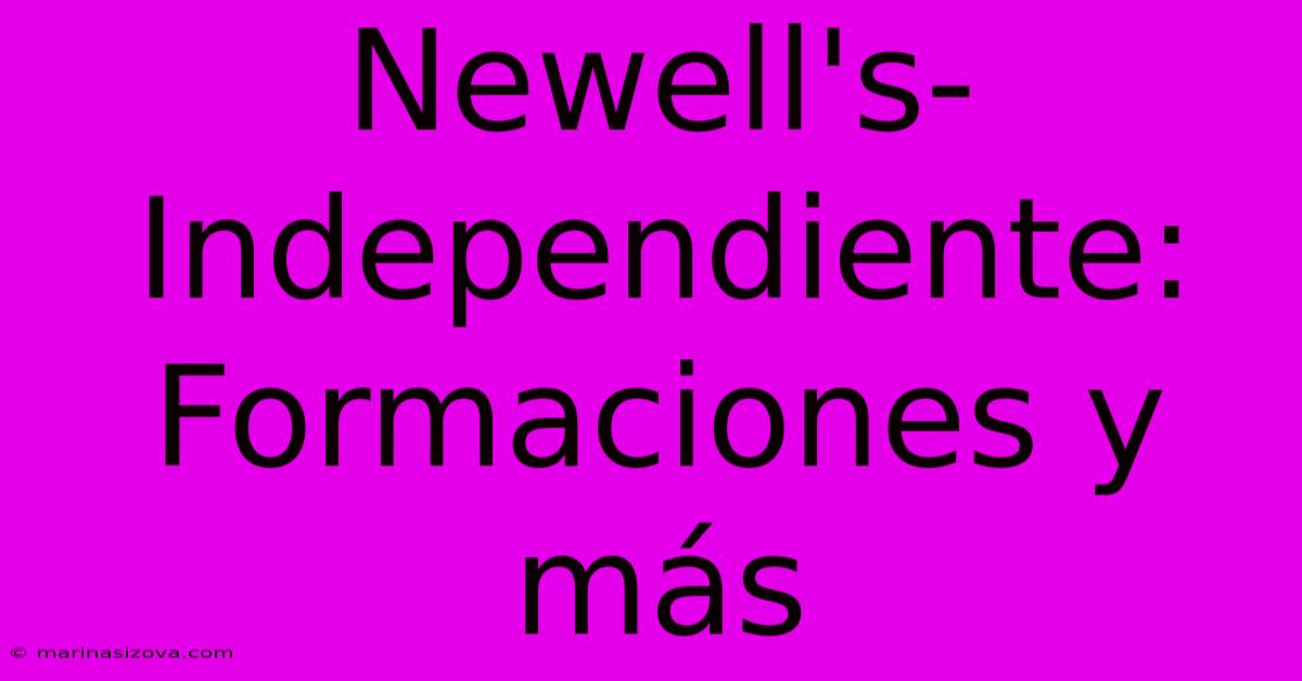 Newell's-Independiente:  Formaciones Y Más