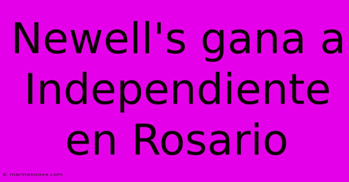 Newell's Gana A Independiente En Rosario