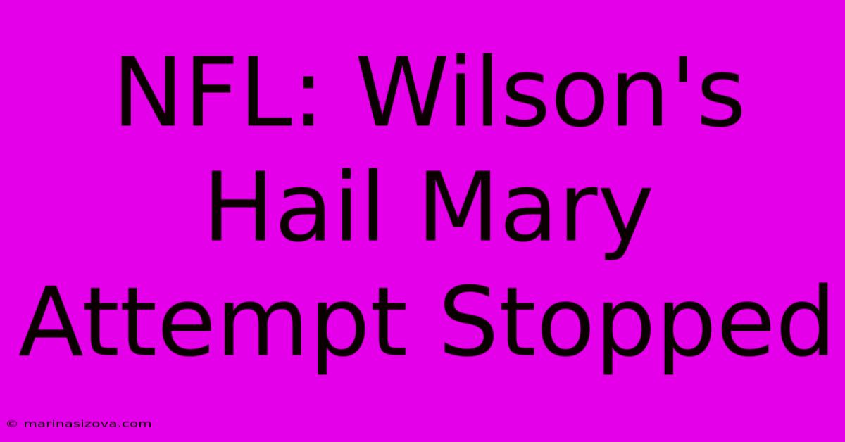 NFL: Wilson's Hail Mary Attempt Stopped