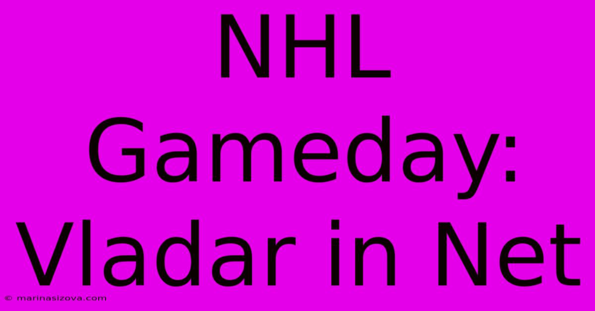 NHL Gameday: Vladar In Net