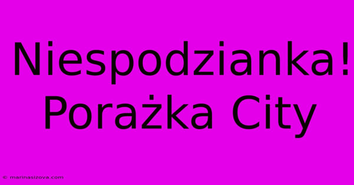 Niespodzianka! Porażka City