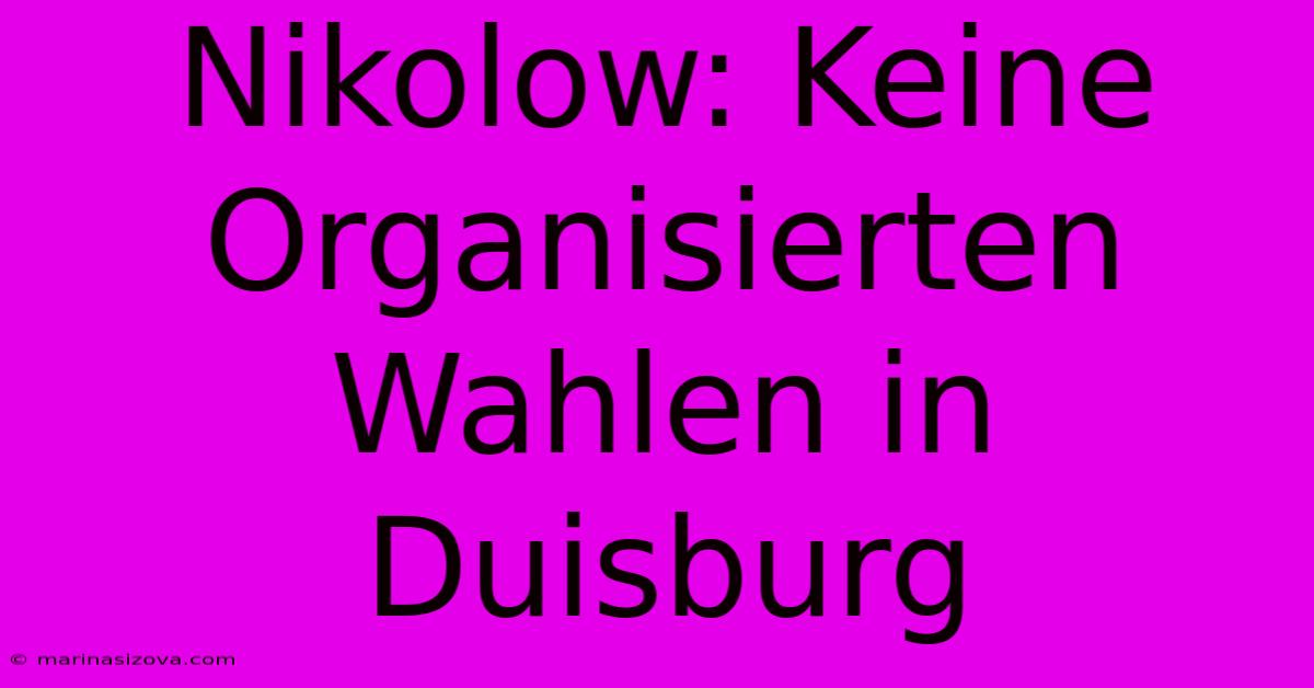 Nikolow: Keine Organisierten Wahlen In Duisburg