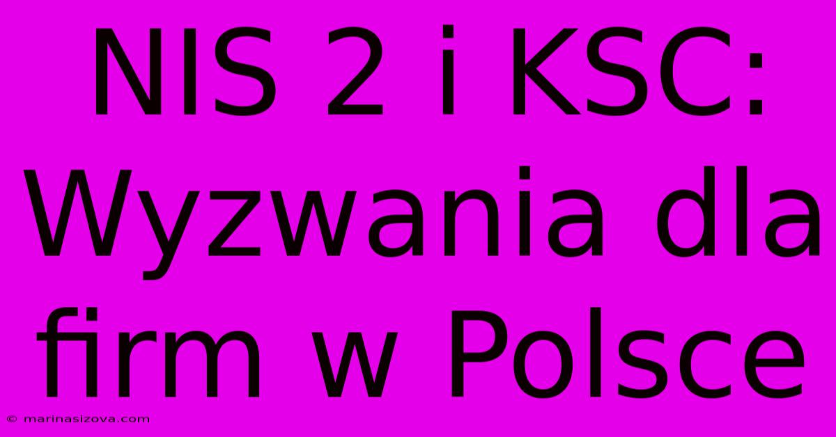 NIS 2 I KSC: Wyzwania Dla Firm W Polsce