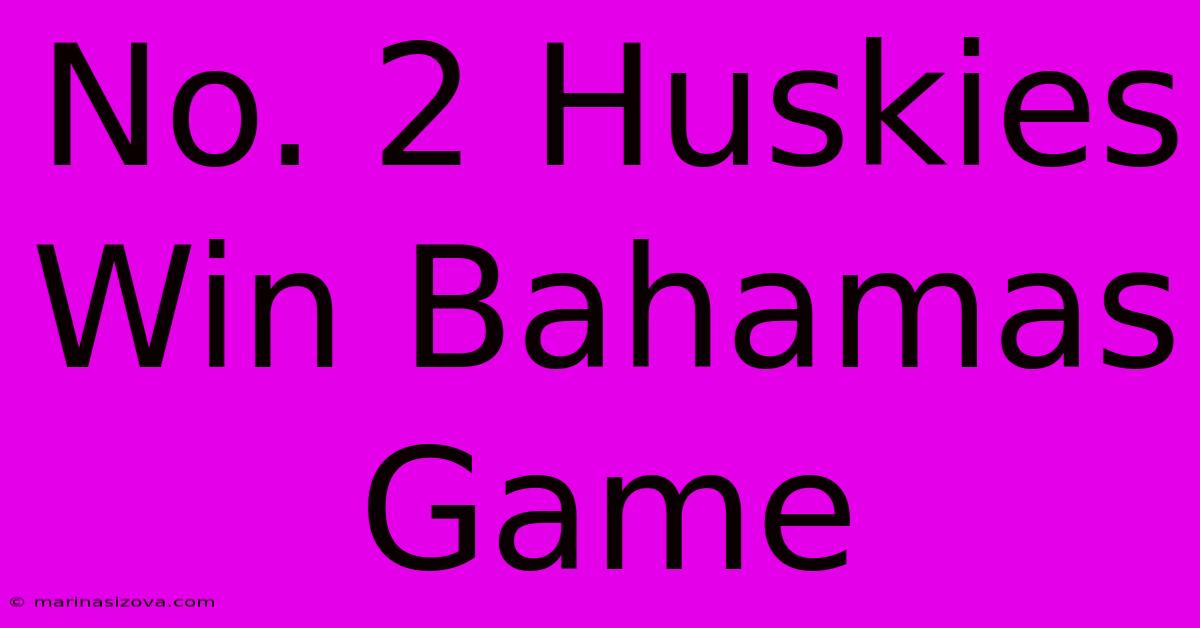 No. 2 Huskies Win Bahamas Game