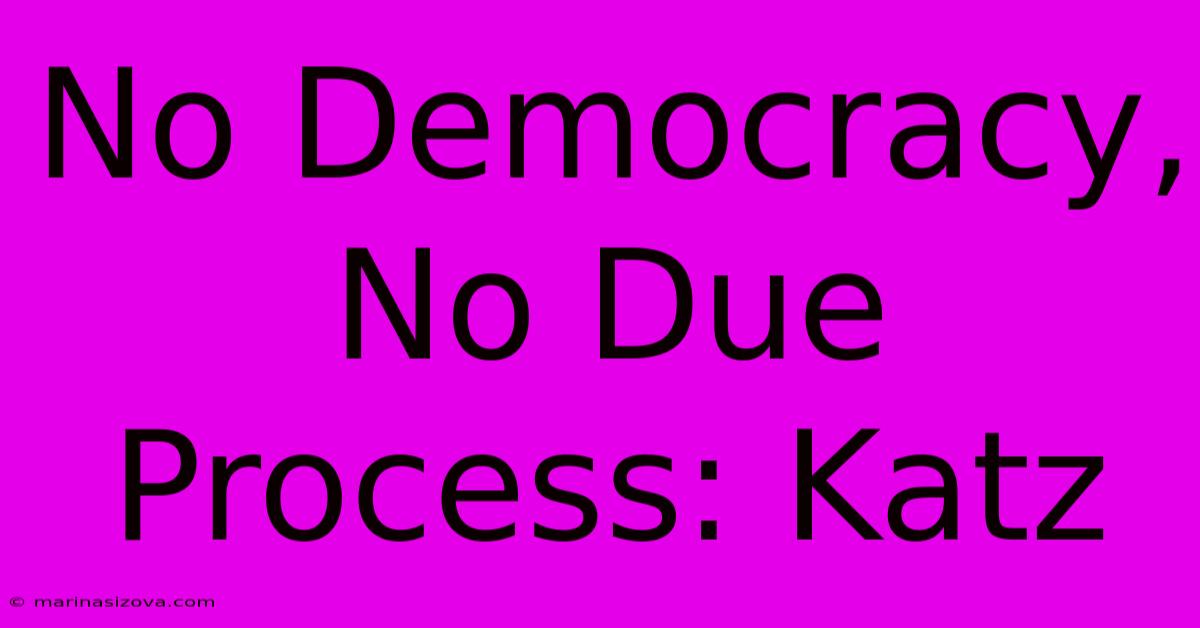 No Democracy, No Due Process: Katz