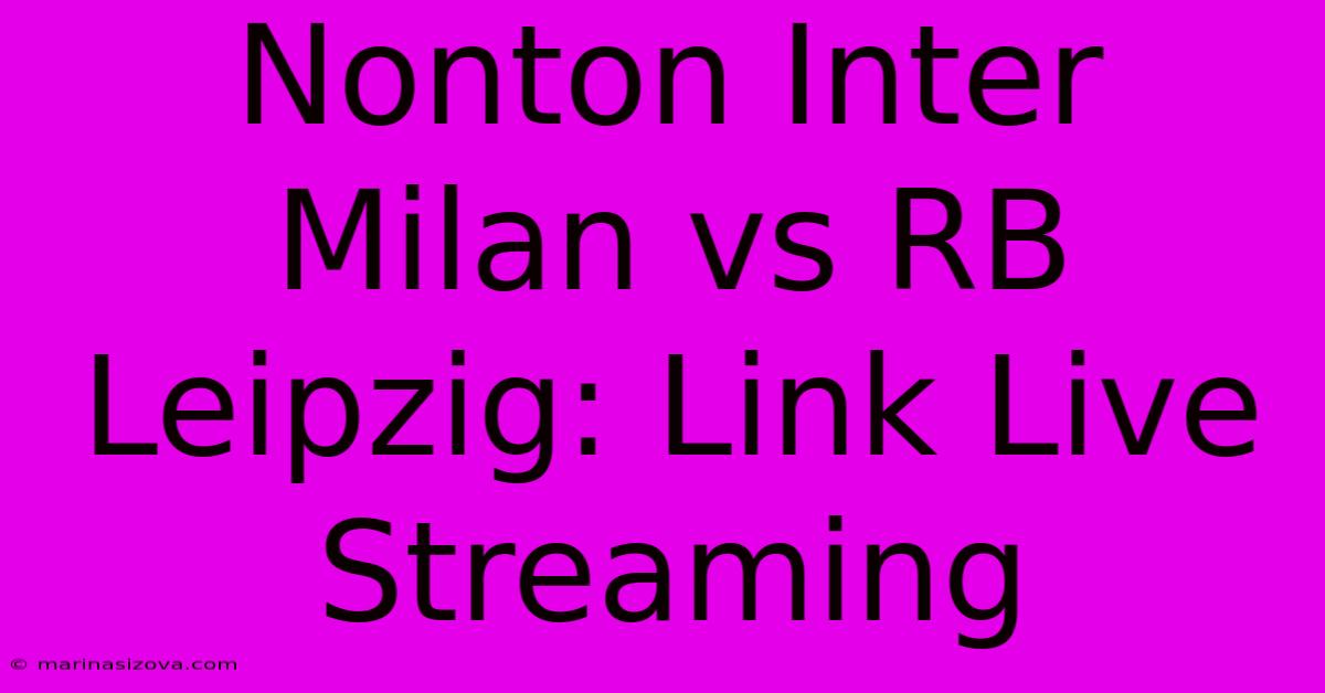 Nonton Inter Milan Vs RB Leipzig: Link Live Streaming