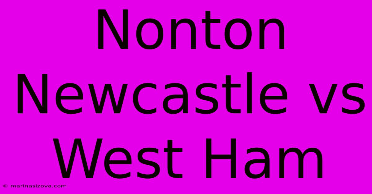 Nonton Newcastle Vs West Ham