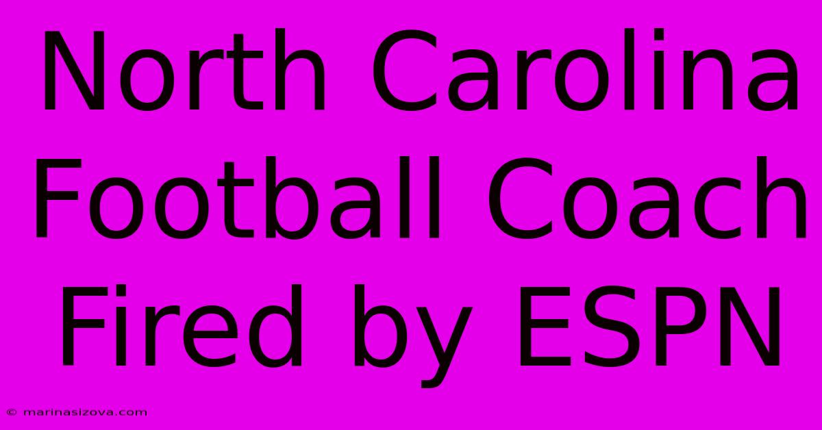 North Carolina Football Coach Fired By ESPN