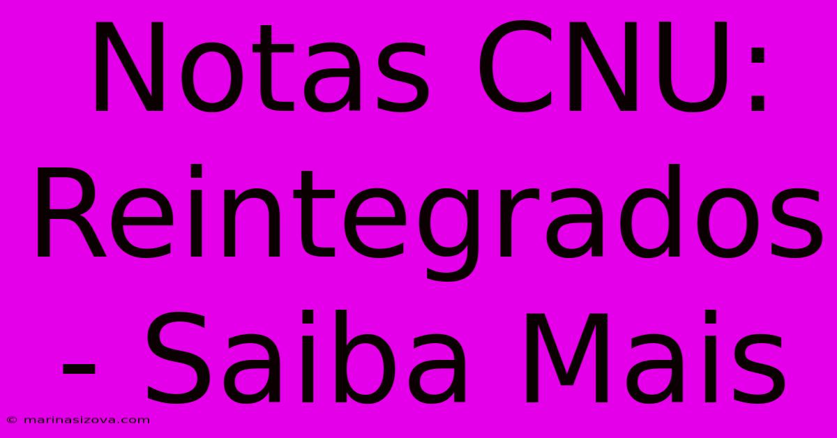 Notas CNU: Reintegrados - Saiba Mais