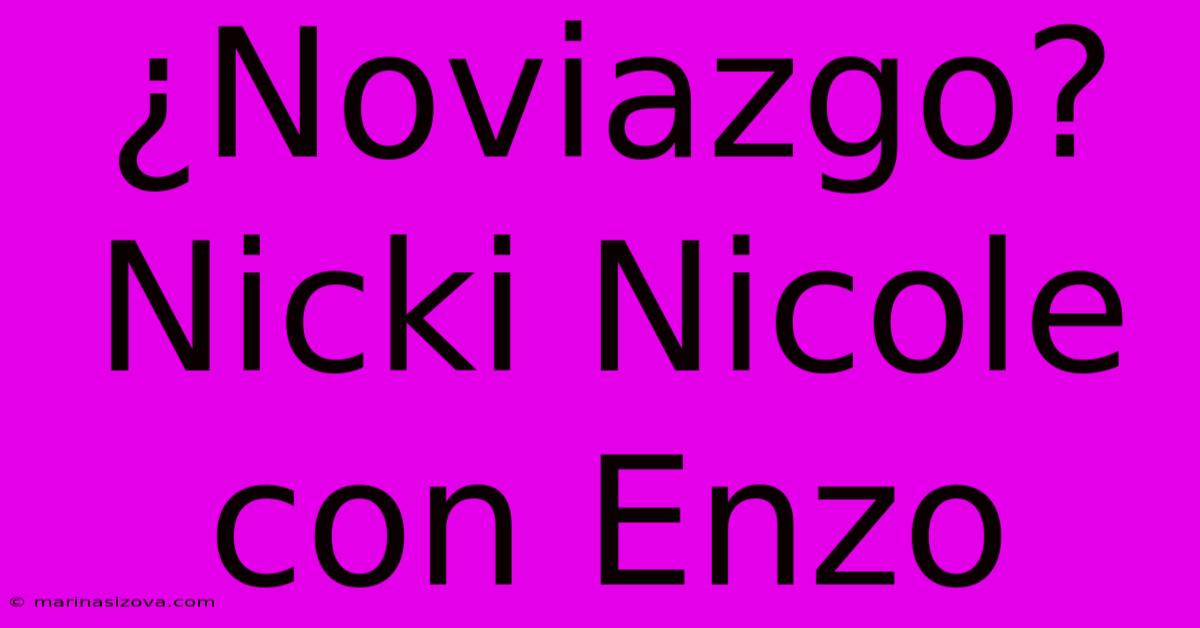 ¿Noviazgo? Nicki Nicole Con Enzo