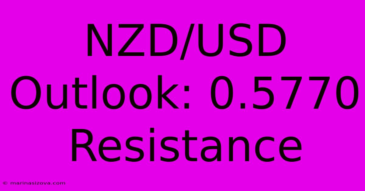 NZD/USD Outlook: 0.5770 Resistance