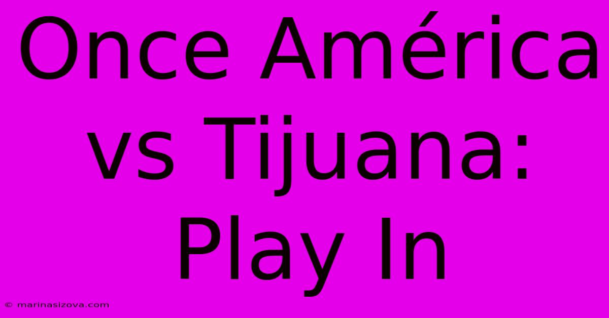 Once América Vs Tijuana: Play In