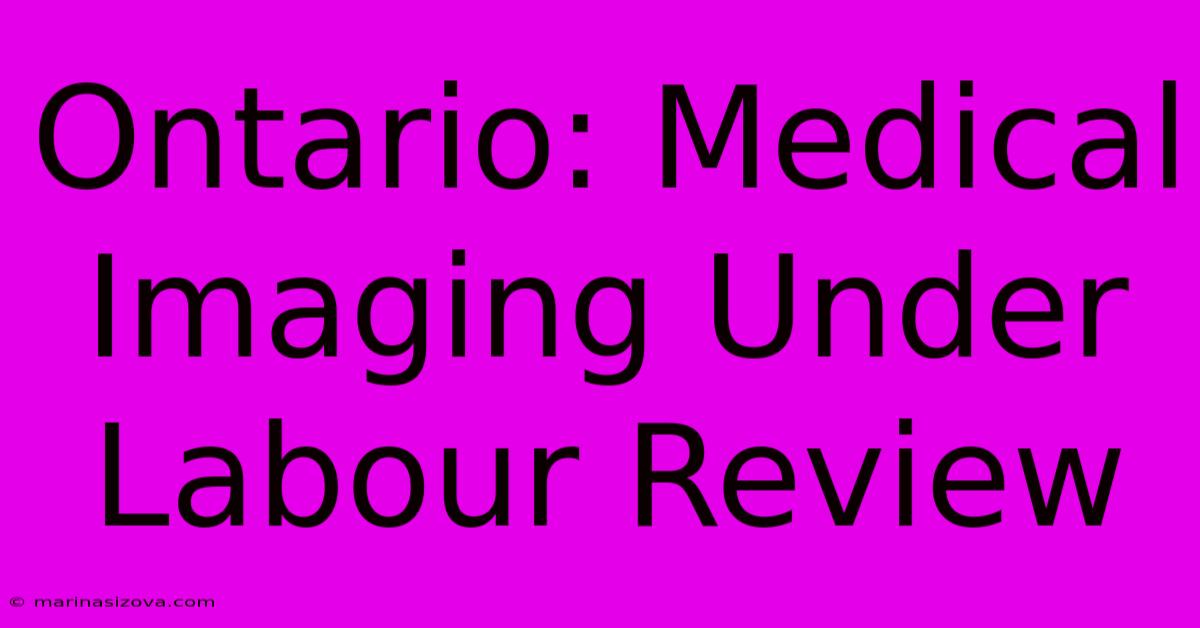 Ontario: Medical Imaging Under Labour Review