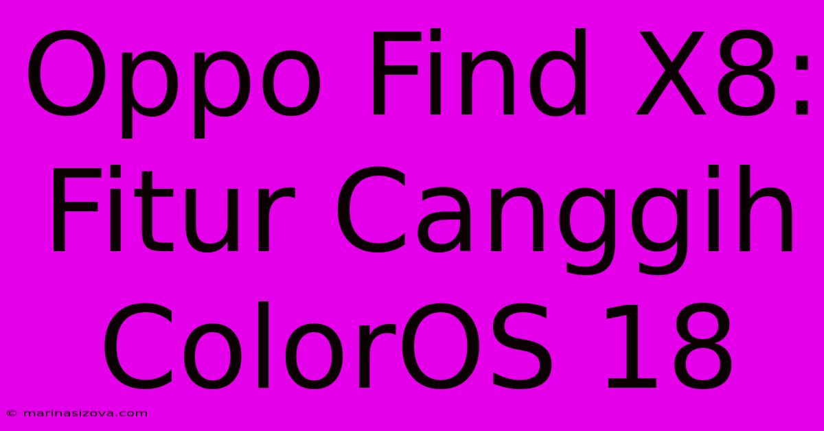 Oppo Find X8: Fitur Canggih ColorOS 18