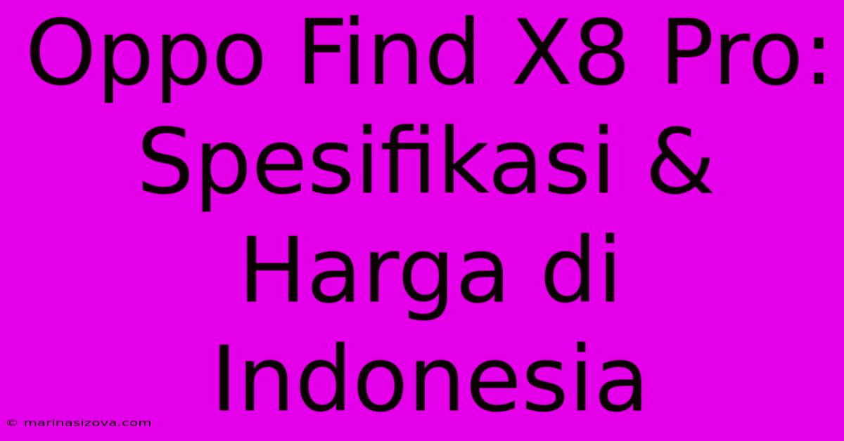 Oppo Find X8 Pro: Spesifikasi & Harga Di Indonesia