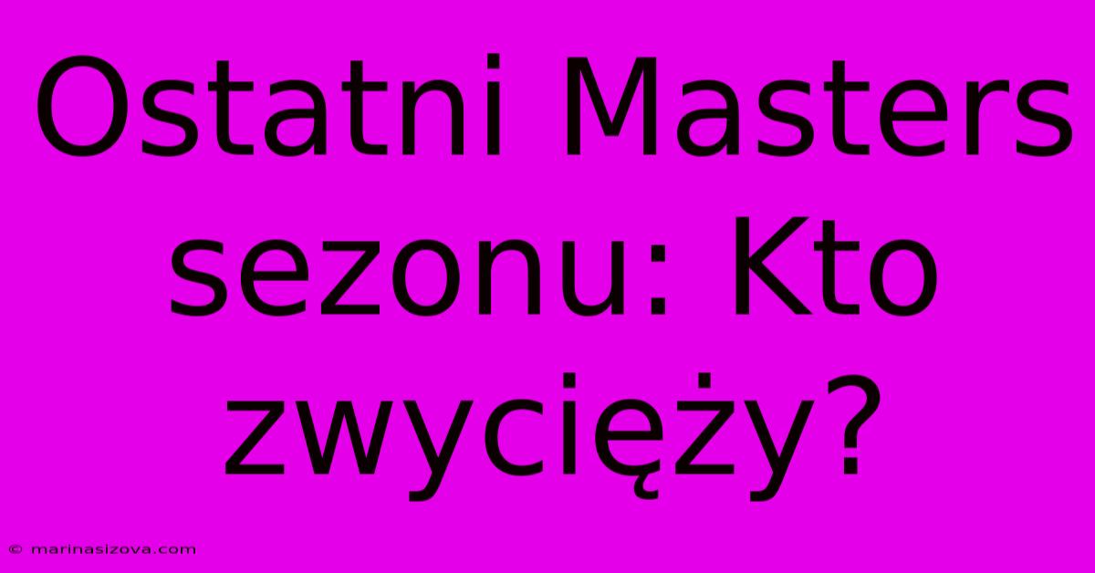 Ostatni Masters Sezonu: Kto Zwycięży?