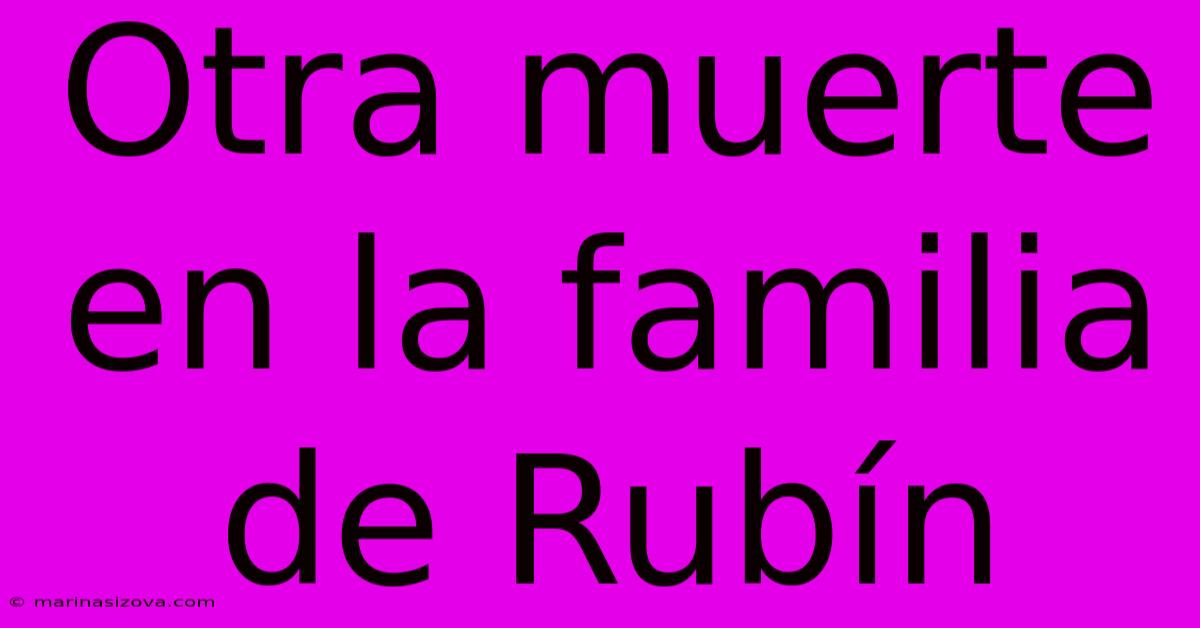 Otra Muerte En La Familia De Rubín