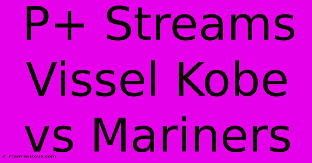 P+ Streams Vissel Kobe Vs Mariners