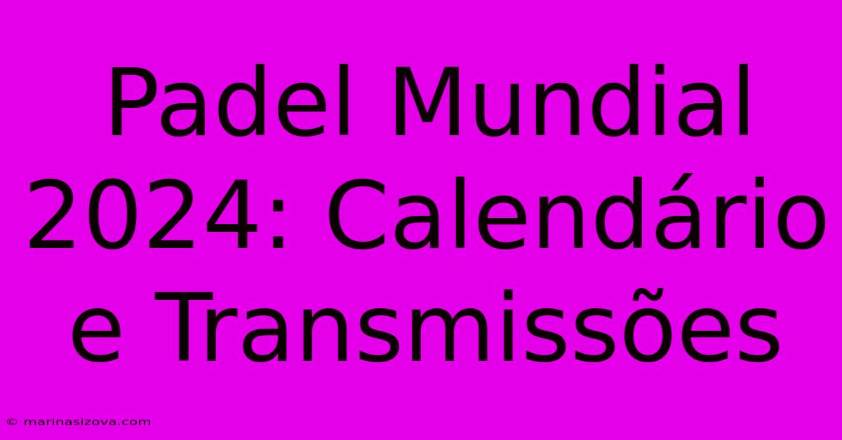 Padel Mundial 2024: Calendário E Transmissões 