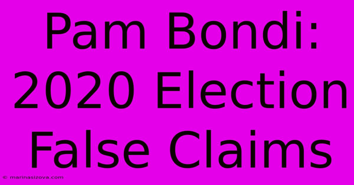 Pam Bondi: 2020 Election False Claims