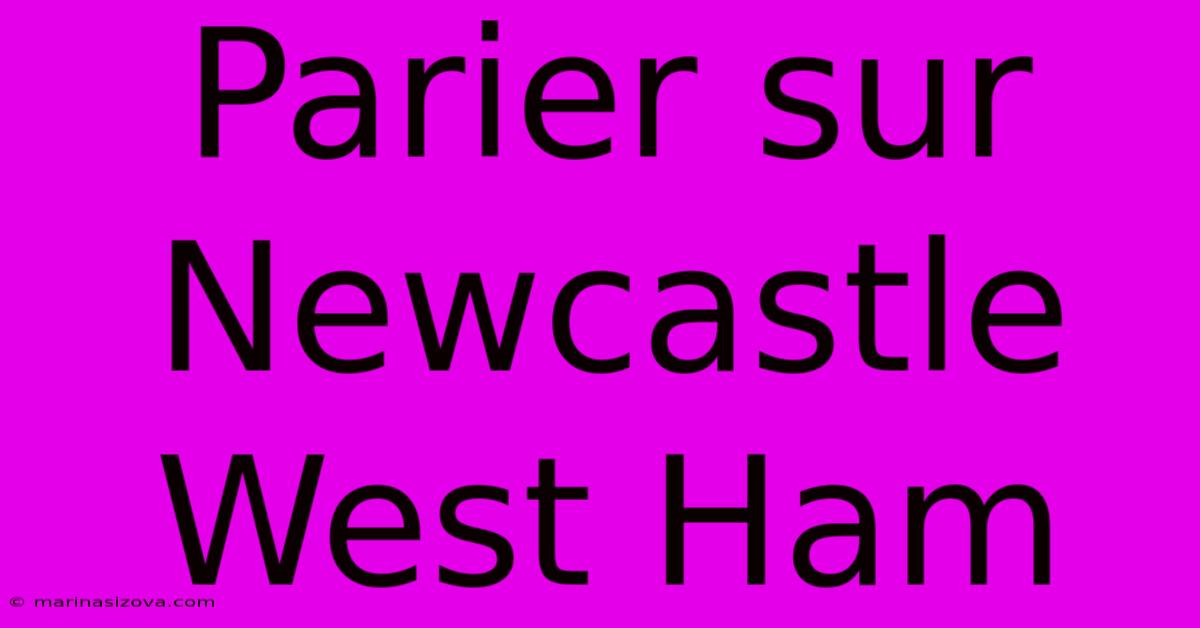 Parier Sur Newcastle West Ham