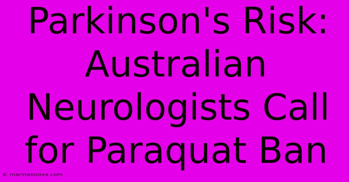 Parkinson's Risk: Australian Neurologists Call For Paraquat Ban