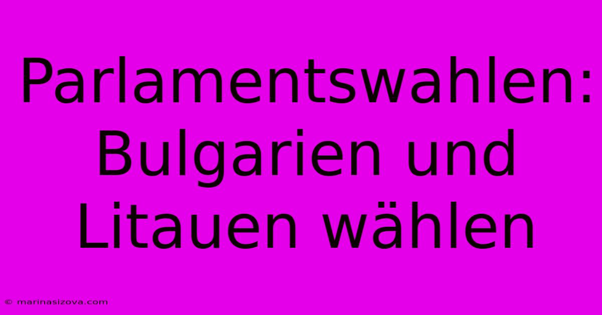 Parlamentswahlen: Bulgarien Und Litauen Wählen