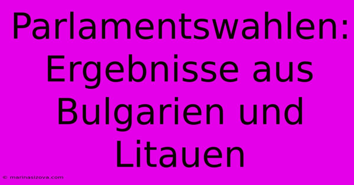 Parlamentswahlen: Ergebnisse Aus Bulgarien Und Litauen 