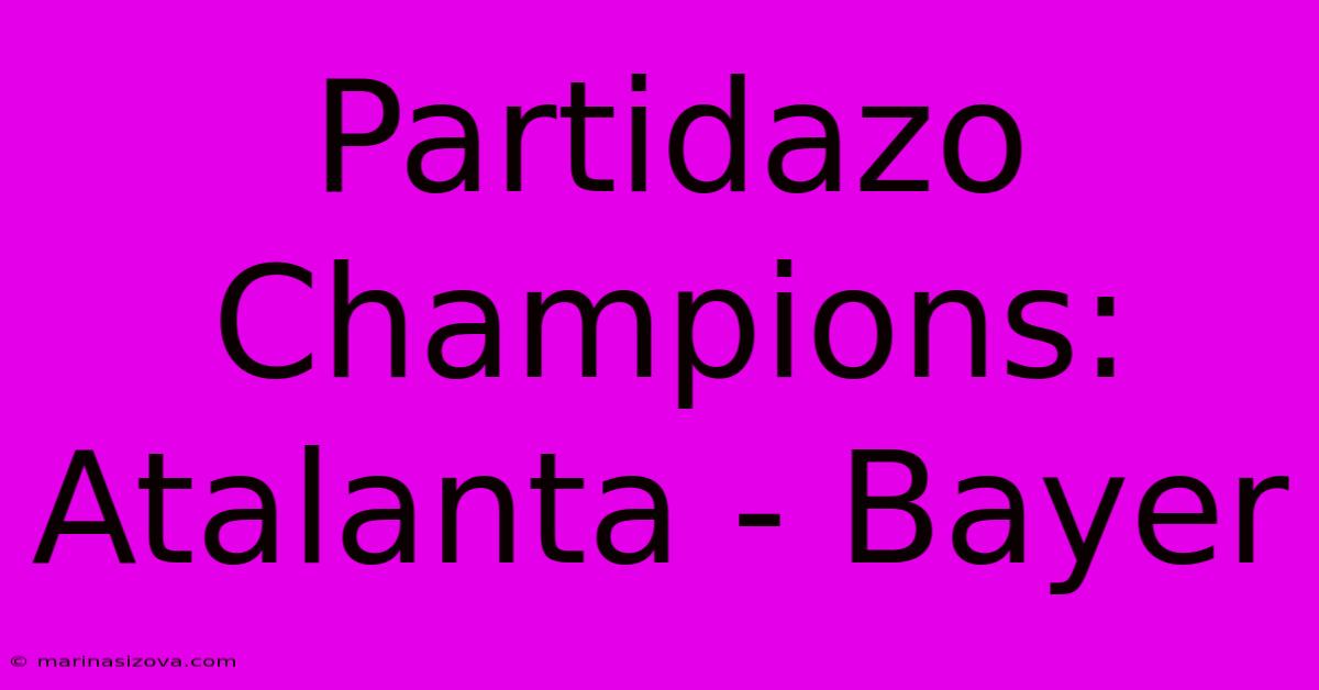 Partidazo Champions: Atalanta - Bayer