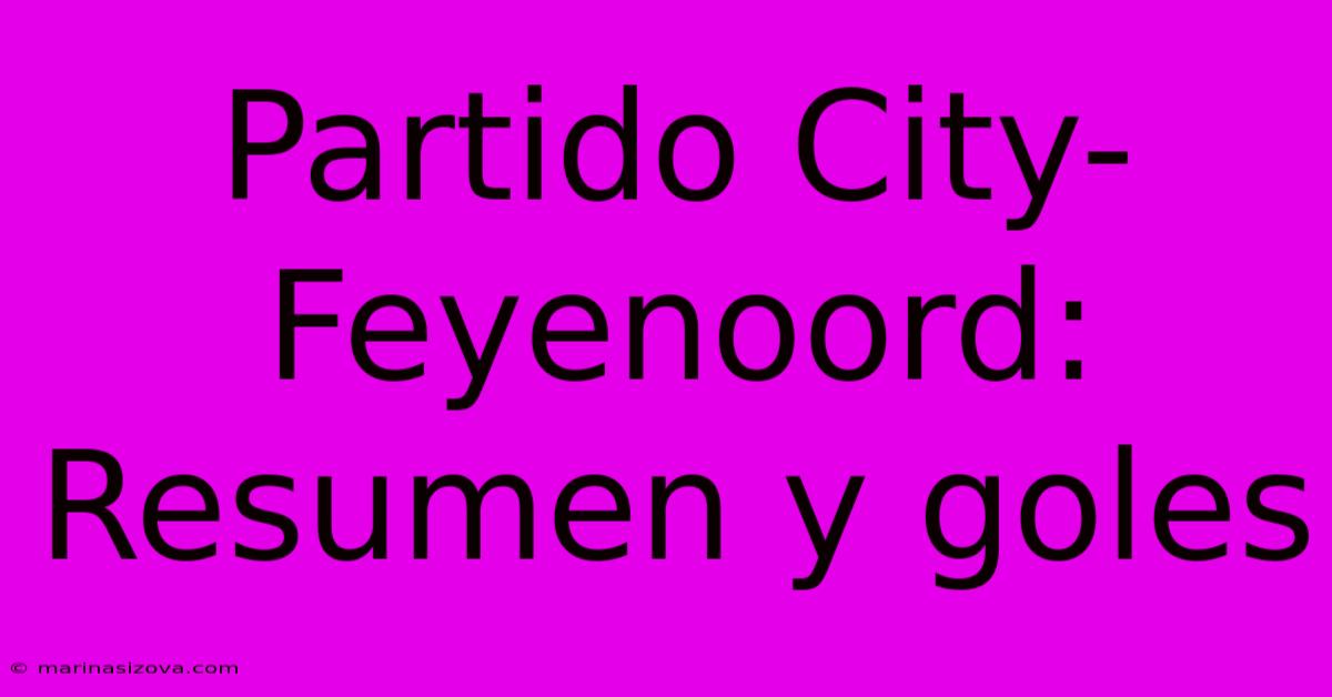 Partido City-Feyenoord: Resumen Y Goles