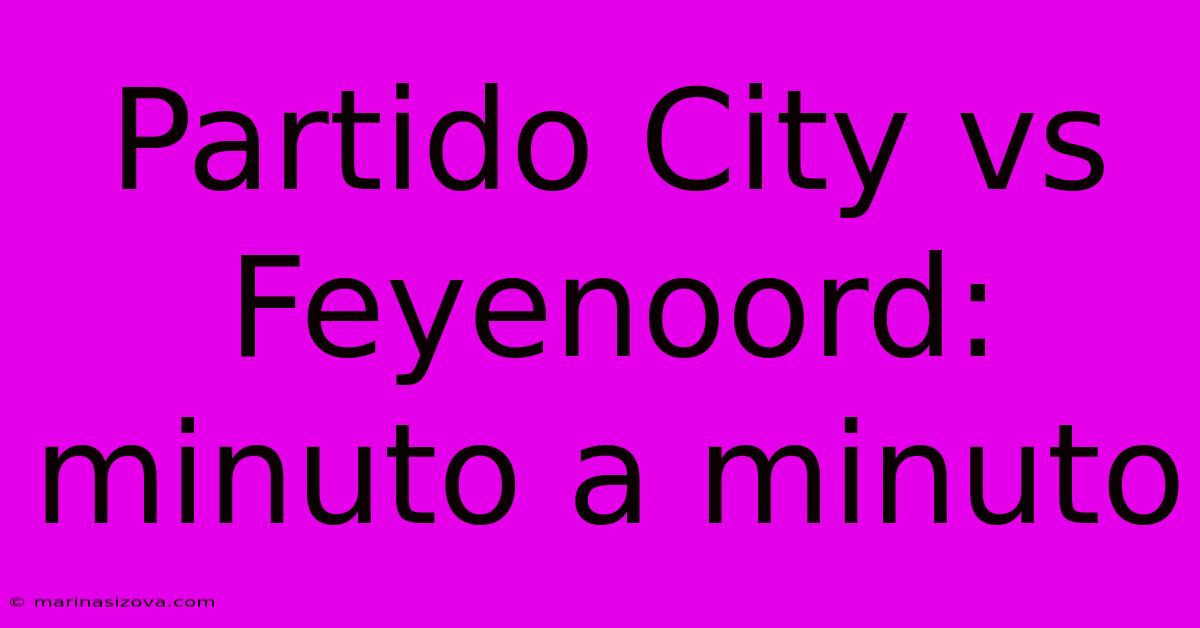 Partido City Vs Feyenoord: Minuto A Minuto