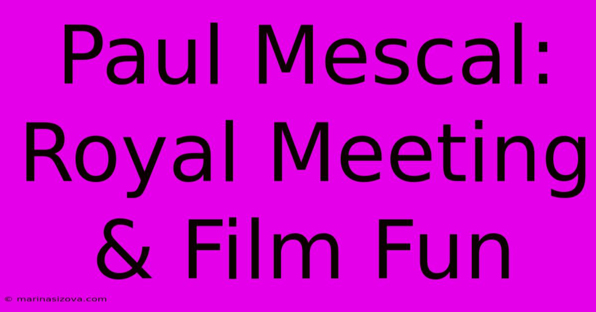 Paul Mescal: Royal Meeting & Film Fun