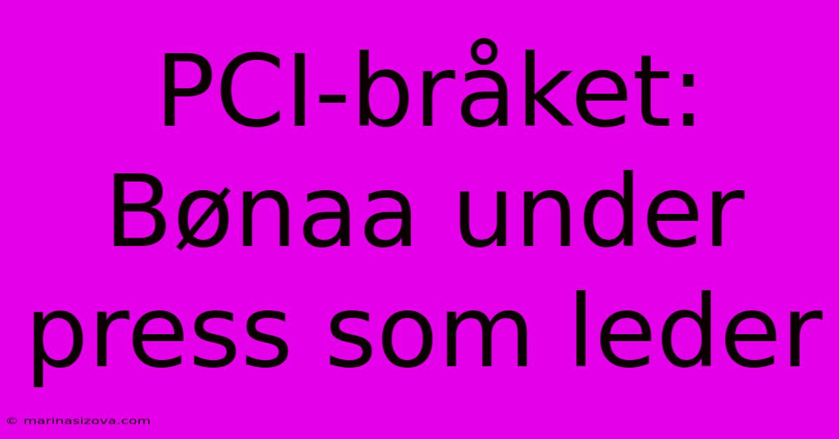 PCI-bråket: Bønaa Under Press Som Leder