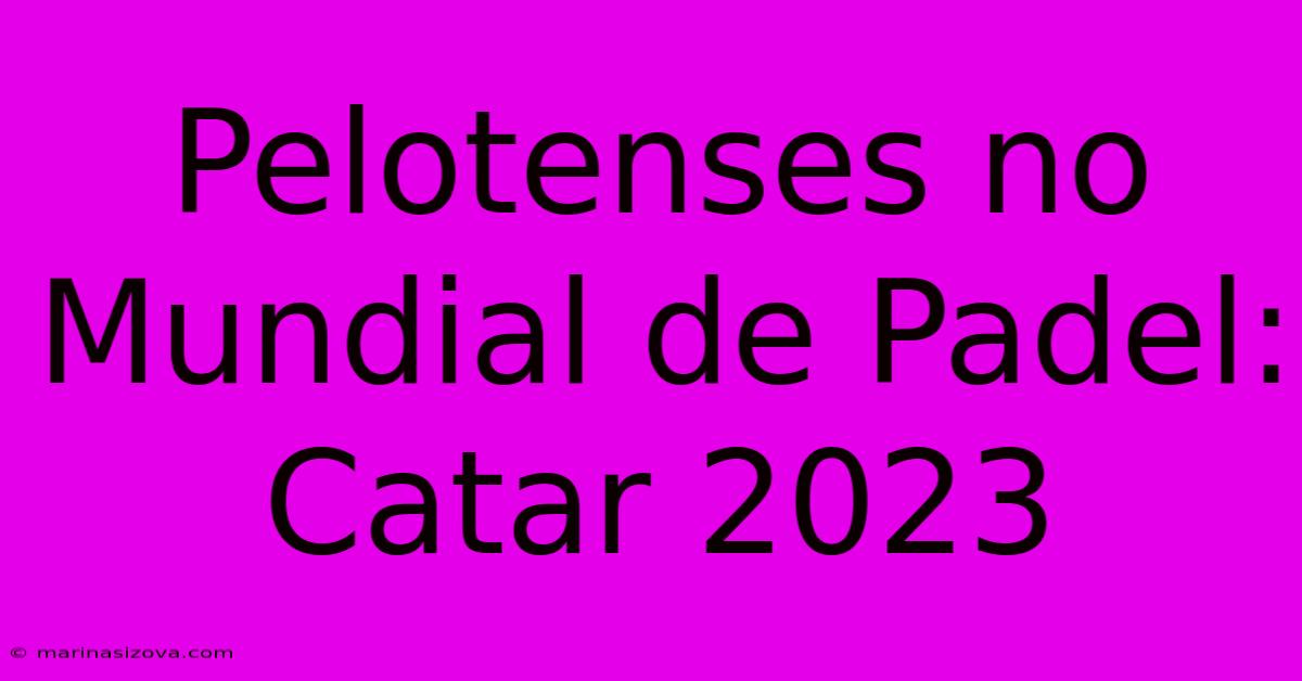 Pelotenses No Mundial De Padel: Catar 2023