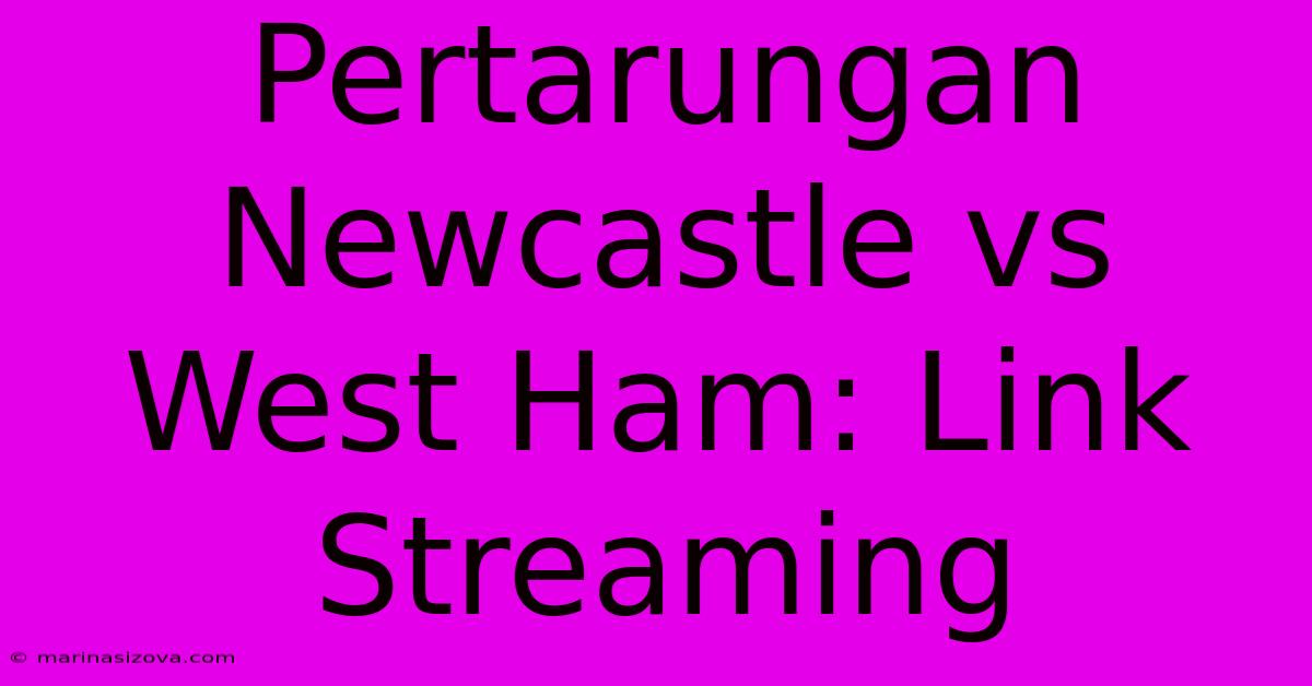 Pertarungan Newcastle Vs West Ham: Link Streaming