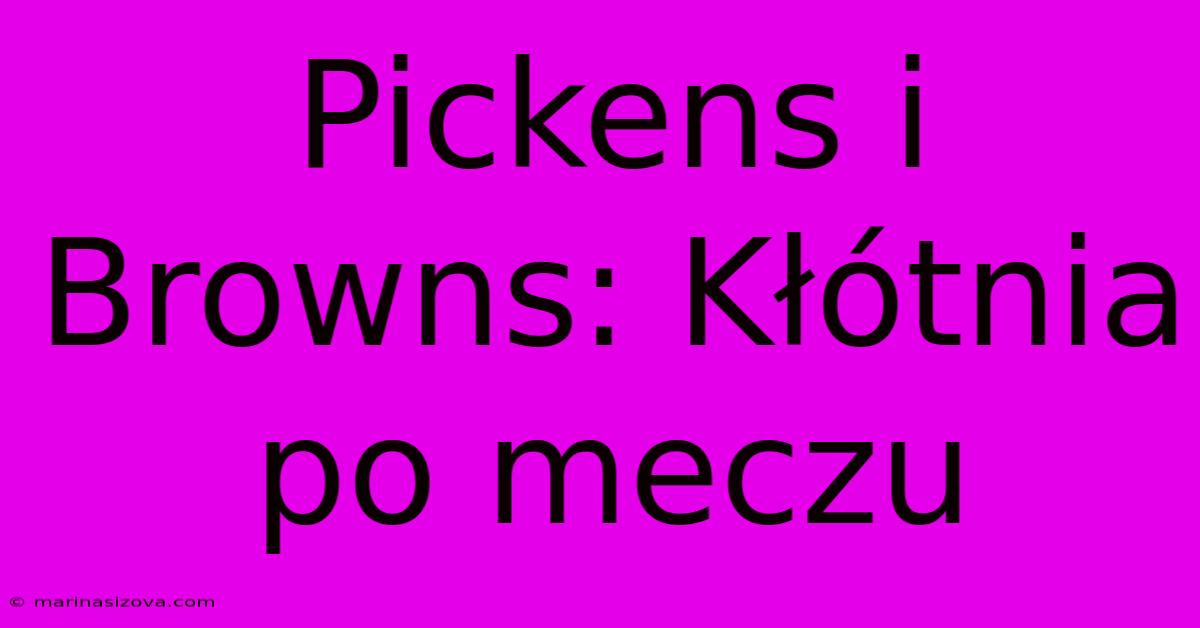 Pickens I Browns: Kłótnia Po Meczu